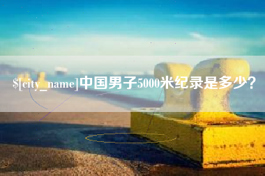 临沂中国男子5000米纪录是多少？