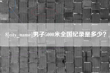 临沂男子5000米全国纪录是多少？