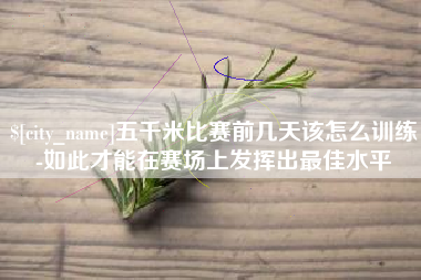 临沂五千米比赛前几天该怎么训练-如此才能在赛场上发挥出最佳水平
