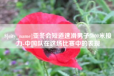 临沂亚冬会短道速滑男子5000米接力-中国队在这场比赛中的表现