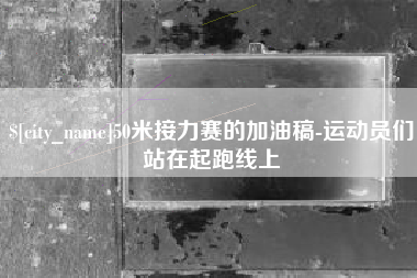 临沂50米接力赛的加油稿-运动员们站在起跑线上
