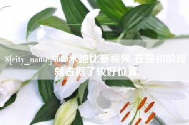 临沂5000米跑比赛视频-在最初阶段就占据了较好位置