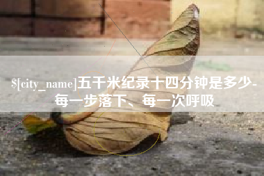 临沂五千米纪录十四分钟是多少-每一步落下、每一次呼吸