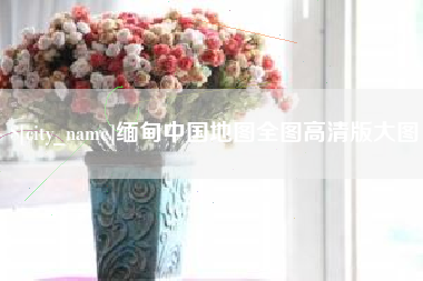 临沂缅甸中国地图全图高清版大图