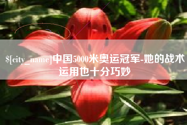 临沂中国5000米奥运冠军-她的战术运用也十分巧妙