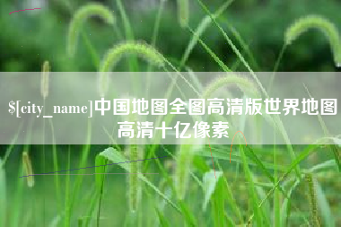 临沂中国地图全图高清版世界地图高清十亿像素