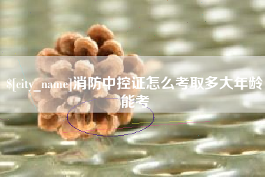 临沂消防中控证怎么考取多大年龄能考